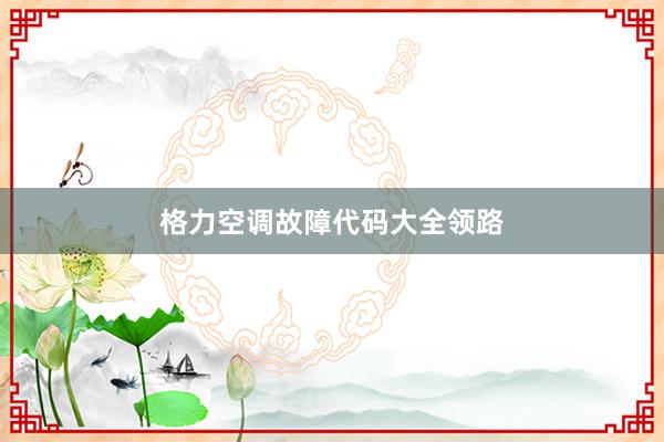 格力空调故障代码大全领路